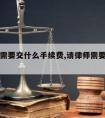 请律师需要交什么手续费,请律师需要准备什么资料