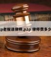 p2p老板请律师,p2p 律师费多少钱