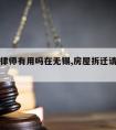 拆迁请律师有用吗在无锡,房屋拆迁请律师要多少钱