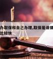 请律师办取保和自己办理,取保是请律师还是自己办比较快