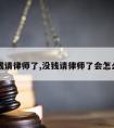 没钱请律师了,没钱请律师了会怎么样