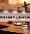 兰溪请刑事业务律师,兰溪市哪个律师好