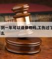 工伤不到一年可以请律师吗,工伤过了1年可以起诉么