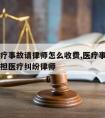 出现医疗事故请律师怎么收费,医疗事故律师费谁承担医疗纠纷律师