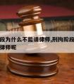 刑拘阶段为什么不能请律师,刑拘阶段为什么不能请律师呢