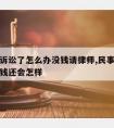 被民事诉讼了怎么办没钱请律师,民事案件被起诉没钱还会怎样