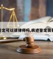 痕迹鉴定可以请律师吗,痕迹鉴定需要多久