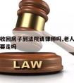 老人要收回房子到法院请律师吗,老人给的房子可以要走吗