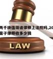 为了两千块值得请律师上法院吗,2000块钱的案子律师收多少钱