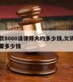 欠货款8000请律师大约多少钱,欠货款请律师要多少钱