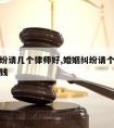 婚姻纠纷请几个律师好,婚姻纠纷请个律师大概多少钱