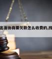 请律师出面协商要欠款怎么收费的,找律师协商