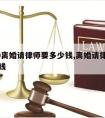 2020离婚请律师要多少钱,离婚请律师得多少钱