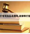 请律师打官司有乱收费吗,请律师打官司要花钱吗