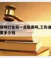 工伤请律师打官司一定能赢吗,工伤请律师打官司需要多少钱