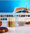 一人能请2个律师吗,一个人请两个律师会不会有什么影响