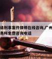 白云区请刑事案件律师在线咨询,广州白云区律师事务所免费咨询电话