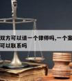 当事人双方可以请一个律师吗,一个案件中双方律师可以联系吗