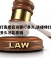 请律师打离婚官司要打多久,请律师打离婚官司要打多久才能离婚