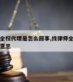 请律师全权代理是怎么回事,找律师全权代理是什么意思