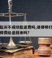 请律师起诉不成功能退费吗,请律师打官司打不赢律师费给退回来吗?