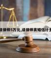 离婚请律师5万元,请律师离婚估计多少钱