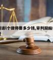 审判期请l个律师要多少钱,审判阶段律师办案流程