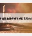 包含请外地律师好不好打官司的词条