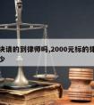 两千块请的到律师吗,2000元标的律师费收多少