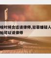 犯罪后啥时候合适请律师,犯罪嫌疑人从什么时候开始可以请律师