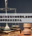 请律师是打完官司付律师费吗,请律师打完官司后给律师费应该注意什么