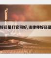 请律师好还是打官司好,请律师好还是找关系好