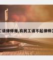 农民工请律师难,农民工请不起律师怎么办