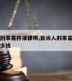 自诉人刑事案件请律师,自诉人刑事案件请律师要多少钱