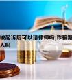 诈骗罪被起诉后可以请律师吗,诈骗案可以起诉收款人吗