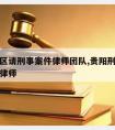 贵阳地区请刑事案件律师团队,贵阳刑事案件好的律师