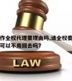 请律师作全权代理要理由吗,请全权委托律师我本人可以不用回去吗?