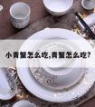 小青蟹怎么吃,青蟹怎么吃?