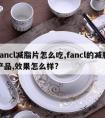 fancl减脂片怎么吃,fancl的减肥产品,效果怎么样?