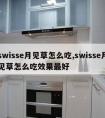 swisse月见草怎么吃,swisse月见草怎么吃效果最好