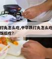 中华跌打丸怎么吃,中华跌打丸怎么吃是饭前吃还是饭后吃?