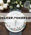 产妇怎么吃菠萝,产妇吃菠萝会回奶吗