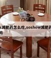 sos减肥药怎么吃,soshow减肥药安全吗