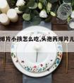 头孢丙烯片小孩怎么吃,头孢丙烯片儿童怎么吃