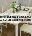 ddrops婴儿维生素d3怎么吃,ddrops baby婴幼儿维生素d3滴剂