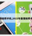 最强拍照手机,2023年最强拍照手机