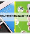 手机排行,手机排行榜2022前十名最新性价比