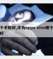 哪个手机好,华为oppo vivo哪个手机好