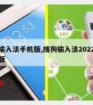 搜狗输入法手机版,搜狗输入法2022下载手机版