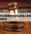 控告人可以请律师代办吗,控告人有权直接向人民法院起诉